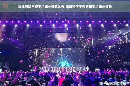 福建商贸学校不给毕业证怎么办,福建经济学校五年专给毕业证吗