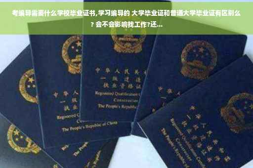 考编导需要什么学校毕业证书,学习编导的 大学毕业证和普通大学毕业证有区别么? 会不会影响找工作?还...