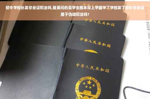初中学校补发毕业证犯法吗,我要问的是学生根本没上学辍学了学校发了初中毕业证属于伪造犯法吗?