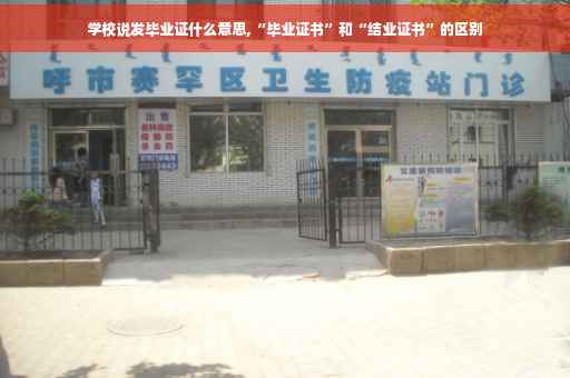 学校说发毕业证什么意思,“毕业证书”和“结业证书”的区别