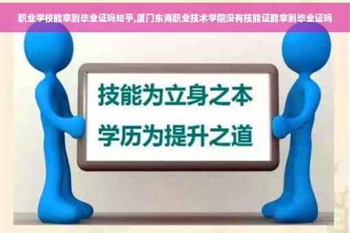 职业学校能拿到毕业证吗知乎,厦门东海职业技术学院没有技能证能拿到毕业证吗
