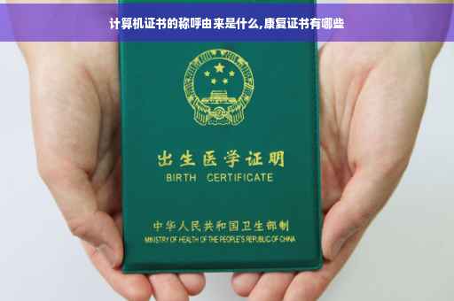 计算机证书的称呼由来是什么,康复证书有哪些