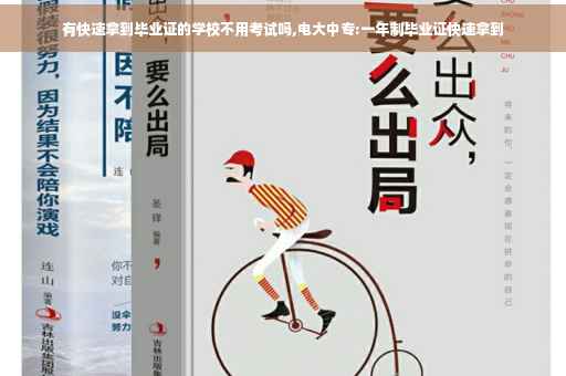 有快速拿到毕业证的学校不用考试吗,电大中专:一年制毕业证快速拿到