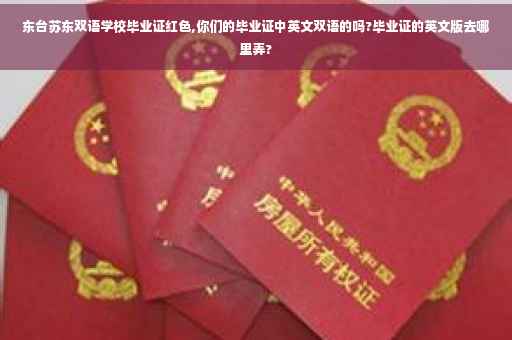 东台苏东双语学校毕业证红色,你们的毕业证中英文双语的吗?毕业证的英文版去哪里弄?