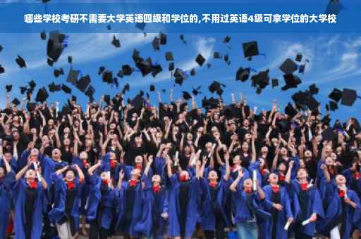哪些学校考研不需要大学英语四级和学位的,不用过英语4级可拿学位的大学校