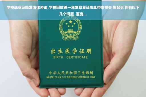 学校毕业证晚发法律咨询,学校因故晚一年发毕业证由此带来损失 想起诉 但有以下几个问题_百度...