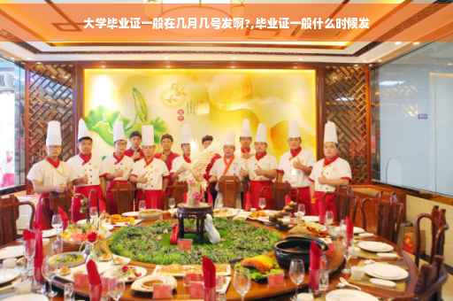 大学毕业证一般在几月几号发啊?,毕业证一般什么时候发