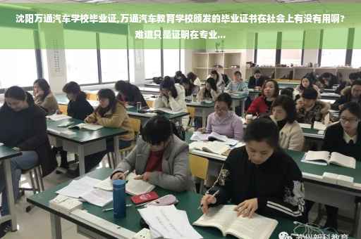 沈阳万通汽车学校毕业证,万通汽车教育学校颁发的毕业证书在社会上有没有用啊?难道只是证明在专业...