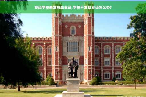 专科学校未发放毕业证,学校不发毕业证怎么办?
