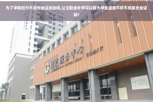 为了学校扣分不给毕业证违法吗,公立职业中学可以因为学生成绩不好不给发毕业证吗?