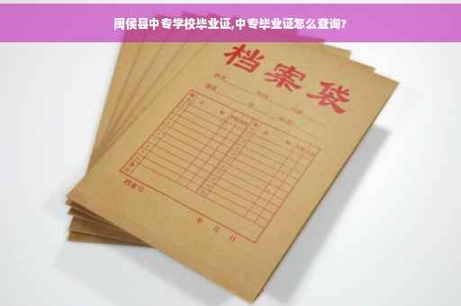 闽侯县中专学校毕业证,中专毕业证怎么查询?