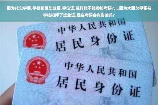 因为托欠学费,学校扣留毕业证,学位证,这样能不能参加考研?,...因为大四欠学费被学校扣押了毕业证,现在考研会有影响吗?