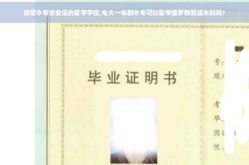 接受中专毕业证的留学学校,电大一年制中专可以留学俄罗斯就读本科吗?