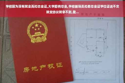 学校因为没有就业而扣毕业证,大学即将毕业,学校辅导员扣着毕业证学位证说不交就业协议就拿不到,我...