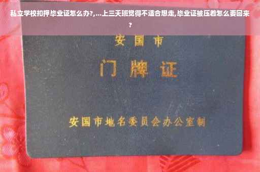 私立学校扣押毕业证怎么办?,...上三天班觉得不适合想走,毕业证被压着怎么要回来?