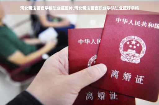 河北司法警官学校毕业证图片,河北司法警官职业学院毕业证好拿吗