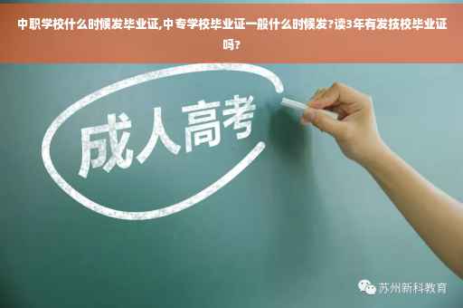 中职学校什么时候发毕业证,中专学校毕业证一般什么时候发?读3年有发技校毕业证吗?