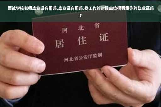 面试学校老师毕业证有用吗,毕业证有用吗,找工作的时候单位很看重你的毕业证吗?