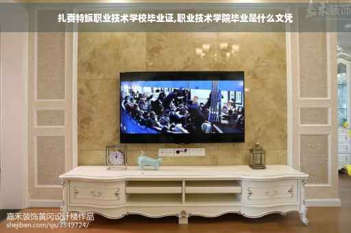 扎赉特旗职业技术学校毕业证,职业技术学院毕业是什么文凭