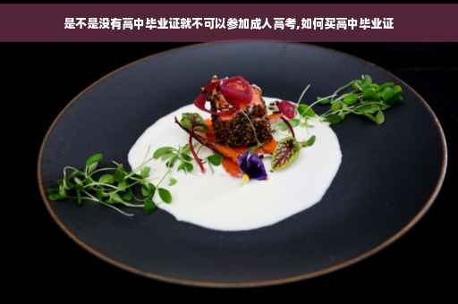 是不是没有高中毕业证就不可以参加成人高考,如何买高中毕业证