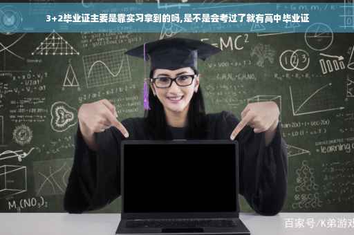 3+2毕业证主要是靠实习拿到的吗,是不是会考过了就有高中毕业证