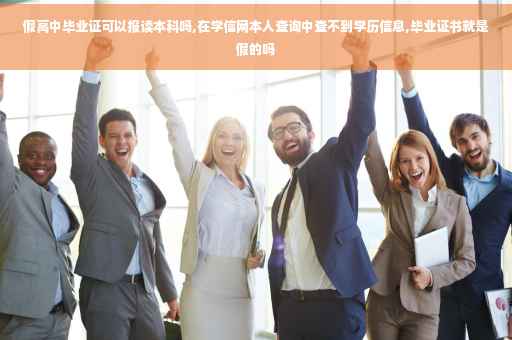 假高中毕业证可以报读本科吗,在学信网本人查询中查不到学历信息,毕业证书就是假的吗