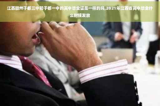 江西赣州于都三中和于都一中的高中毕业证是一样的吗,2021年江西省高中毕业什么时候发放
