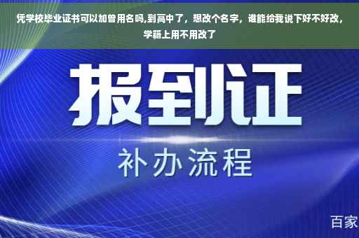 凭学校毕业证书可以加曾用名吗,到高中了，想改个名字，谁能给我说下好不好改，学籍上用不用改了
