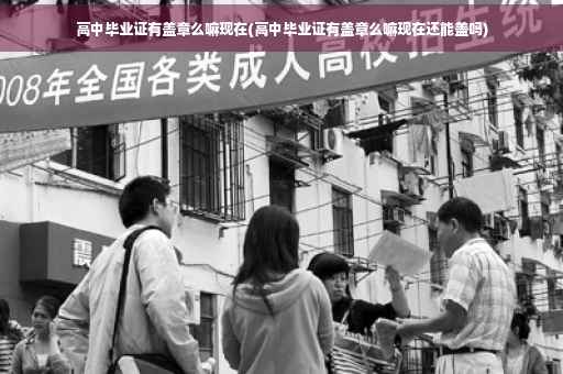 高中毕业证有盖章么嘛现在(高中毕业证有盖章么嘛现在还能盖吗)