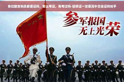 各位做资料员都要证吗，怎么考证，有考过吗-初级证一定要高中毕业证吗知乎