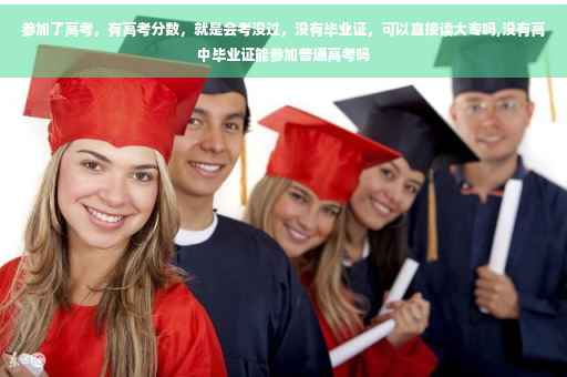 参加了高考，有高考分数，就是会考没过，没有毕业证，可以直接读大专吗,没有高中毕业证能参加普通高考吗