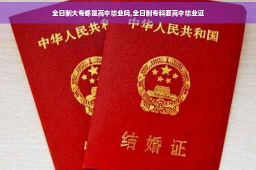 全日制大专都是高中毕业吗,全日制专科要高中毕业证
