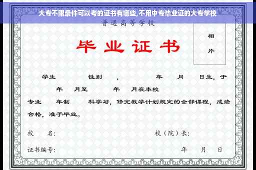 大专不限条件可以考的证书有哪些,不用中专毕业证的大专学校