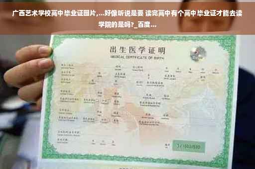 广西艺术学校高中毕业证图片,...好像听说是要 读完高中有个高中毕业证才能去读学院的是吗?_百度...