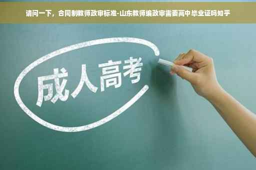 请问一下，合同制教师政审标准-山东教师编政审需要高中毕业证吗知乎