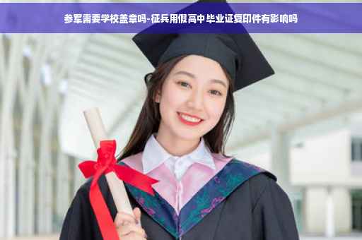 参军需要学校盖章吗-征兵用假高中毕业证复印件有影响吗