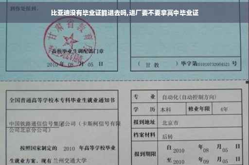 比亚迪没有毕业证能进去吗,进厂要不要拿高中毕业证