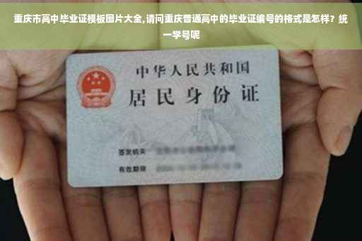 重庆市高中毕业证模板图片大全,请问重庆普通高中的毕业证编号的格式是怎样？统一学号呢