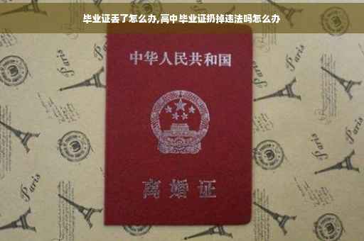 毕业证丢了怎么办,高中毕业证扔掉违法吗怎么办