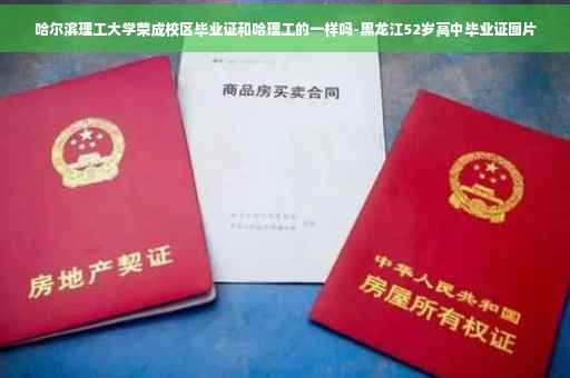 哈尔滨理工大学荣成校区毕业证和哈理工的一样吗-黑龙江52岁高中毕业证图片