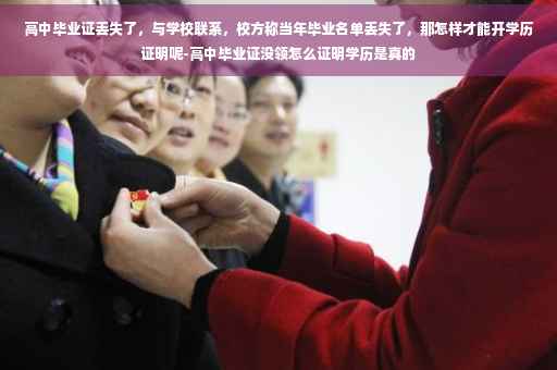 高中毕业证丢失了，与学校联系，校方称当年毕业名单丢失了，那怎样才能开学历证明呢-高中毕业证没领怎么证明学历是真的