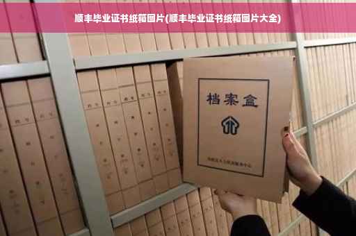 顺丰毕业证书纸箱图片(顺丰毕业证书纸箱图片大全)