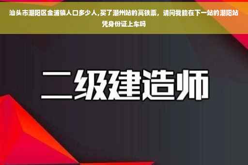 汕头市潮阳区金浦镇人口多少人,买了潮州站的高铁票，请问我能在下一站的潮阳站凭身份证上车吗