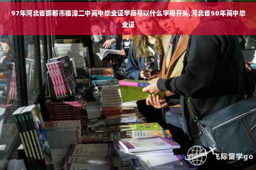 97年河北省邯郸市临漳二中高中毕业证学籍号以什么字母开头,河北省90年高中毕业证
