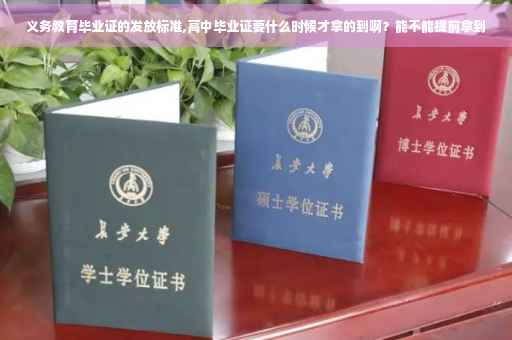 义务教育毕业证的发放标准,高中毕业证要什么时候才拿的到啊？能不能提前拿到