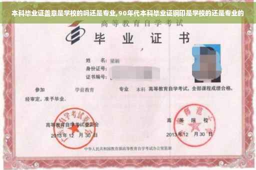 本科毕业证盖章是学校的吗还是专业,90年代本科毕业证钢印是学校的还是专业的