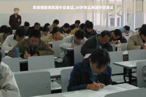 怎样提前拿到高中毕业证,20岁怎么弄高中毕业证