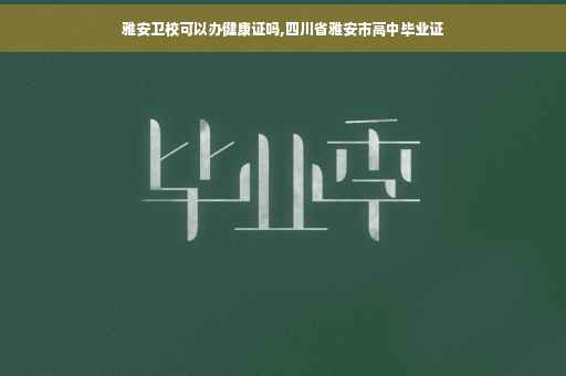 雅安卫校可以办健康证吗,四川省雅安市高中毕业证 雅安卫校可以办健康证吗,四川省雅安市高中毕业证