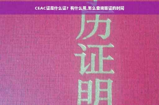 CEAC证是什么证？有什么用,怎么查询签证的时间