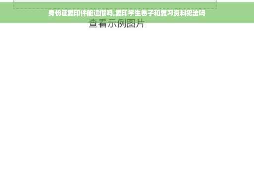 身份证复印件能造假吗,复印学生卷子和复习资料犯法吗